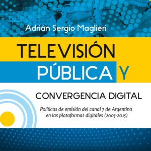 Televisión Pública y convergencia digital (2da. Edición) - Adrián Sergio Maglieri