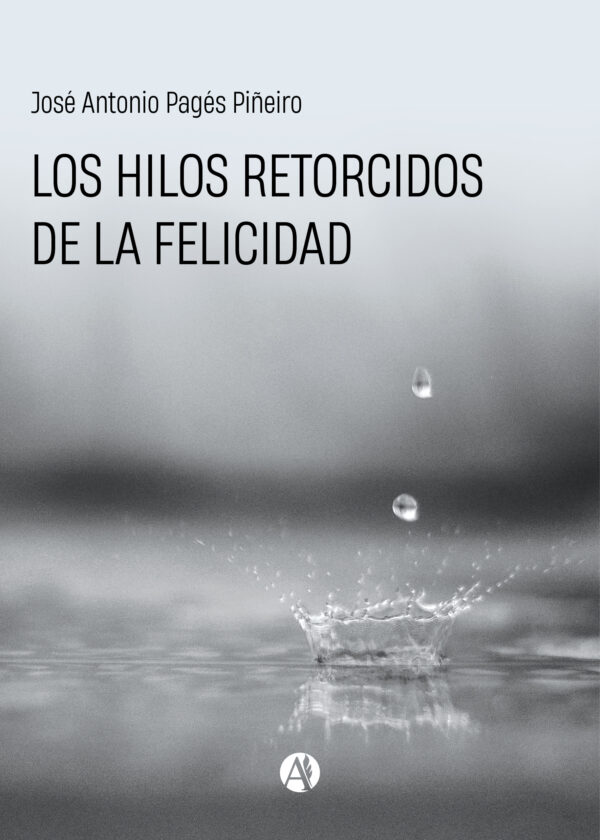 Los hilos retorcidos de la felicidad - José Antonio Pagés Piñeiro