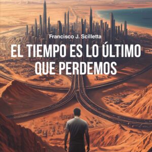 El tiempo es lo último que perdemos - Francisco J. Scilletta