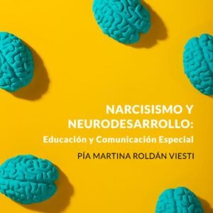 Narcisismo y Neurodesarrollo: Educación y Comunicación Especial - Pía Martina Roldán Viesti