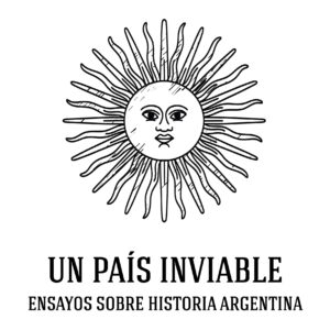 Un pais inviable: Ensayos sobre Historia Argentina - Sergio de la Fuente
