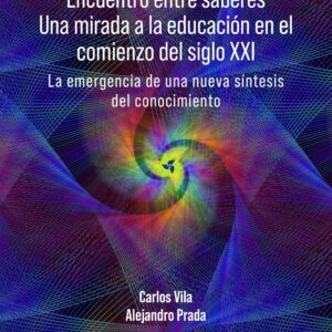 Encuentro entre saberes Una mirada a la educación en el comienzo del siglo XXI - Carlos Vila y Alejandro Prada