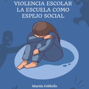 Violencia escolar: La escuela como espejo social - Martín Febbrile
