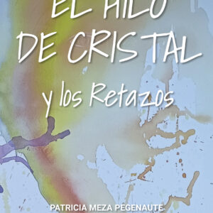 El Hilo de Cristal y los Retazos - Patricia Meza Pegenaute