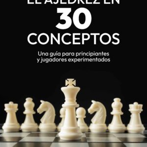 El ajedrez en 30 conceptos - Leandro Javier Rossi y Juan Pablo Demaría