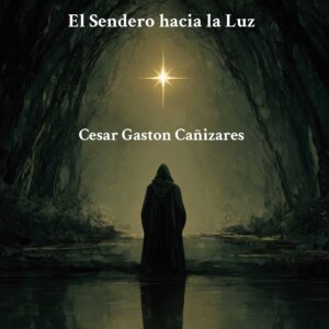 El Camino Oculto: El Sendero hacia la Luz - Cesar Gaston Cañizares