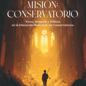 Misión. Conservatorio: Voces, Memoria y Política en la Educación Musical de los Conservatorios