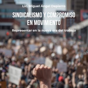 Sindicalismo y compromiso en movimiento - Lic. Miguel Ángel Depierro