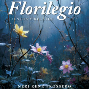 Florilegio: Cuentos y relatos - Neri René Trossero