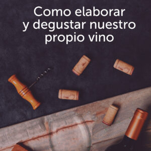 Cómo elaborar y degustar nuestro propio vino - Francisco Tropeano | Diego Di Giacomo