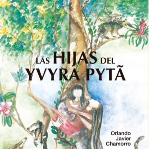Las hijas del Yvyra Pytã - Orlando Javier Chamorro
