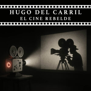 Hugo del Carril: El cine rebelde - Diego Kowalczuk