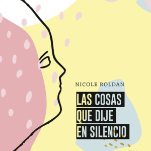 Las Cosas Que Dije En Silencio - Nicole Roldan