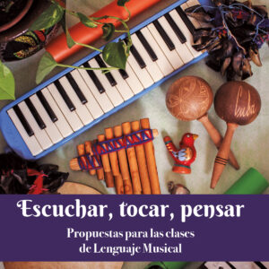 Escuchar, tocar, pensar: Propuestas para las clases de Lenguaje Musical | Analía Bas