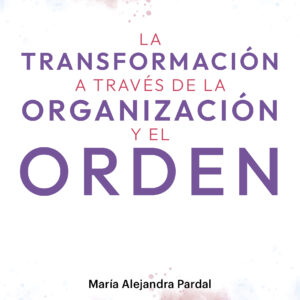 La transformación a través de la organización y el orden | María Alejandra Pardal