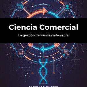 Ciencia comercial: La gestión detrás de cada venta - Santiago Hutter