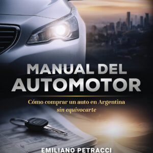 Manual del automotor (Cómo comprar un auto en Argentina sin equivocarte) - Emiliano Petracci