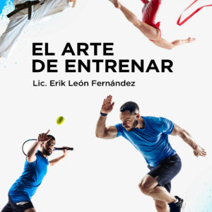 El Arte de Entrenar - Lic. Erik León Fernández