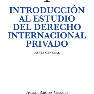 Introducción al estudio del Derecho Internacional Privado: Parte general - Adrián Andrés Vassallo