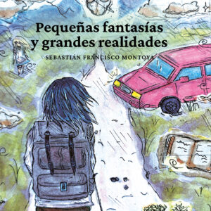 Pequeñas fantasías y grandes realidades - Sebastián Francisco Montoya