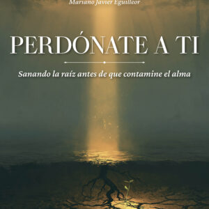 Perdónate a ti - Mariano Javier Eguilleor