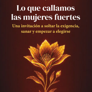 Portada del libro Lo que callamos las mujeres fuertes de Dra Silvia Santa Cruz.