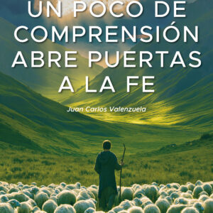 Un poco de comprensión abre puertas a la Fe - Juan Carlos Valenzuela