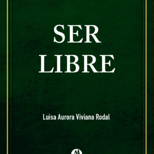 Portada del Libro Ser Libre de Luisa Aurora Viviana Rodal